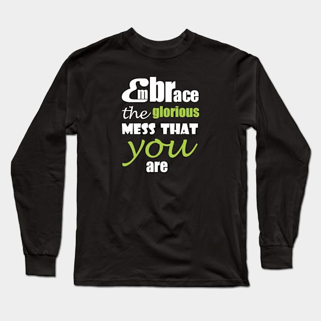 Embrace the glorious mess that you are Long Sleeve T-Shirt by Qasim